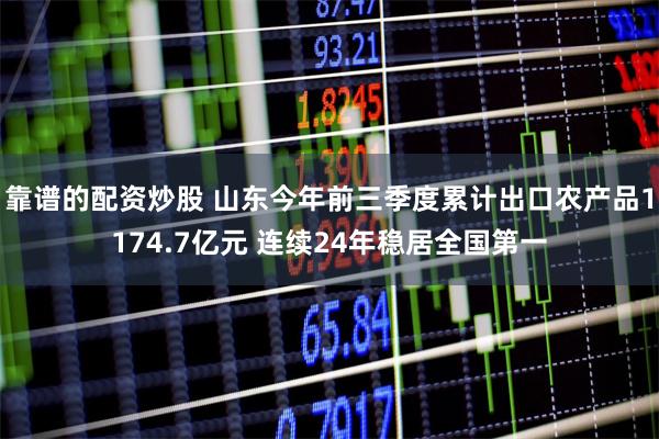 靠谱的配资炒股 山东今年前三季度累计出口农产品1174.7亿元 连续24年稳居全国第一