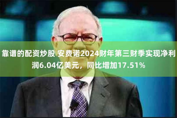 靠谱的配资炒股 安费诺2024财年第三财季实现净利润6.04亿美元，同比增加17.51%